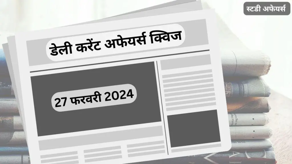डेली करेंट अफेयर्स क्विज (Daily Current Affairs Quiz) इस लेख में 27 फरवरी 2024 के करेंट अफेयर्स की महत्त्वपूर्ण प्रश्नोत्तरी हैं